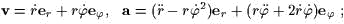                          2
v = rer + rfef, a = (r- rf )er + (rf + 2rf)ef ;